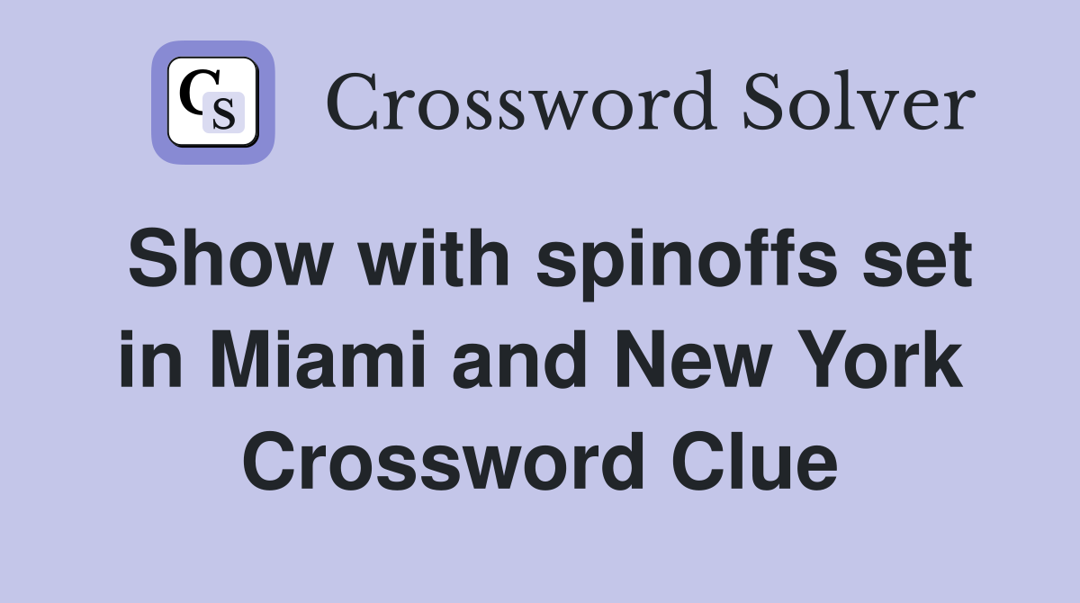 Show with spinoffs set in Miami and New York Crossword Clue Answers